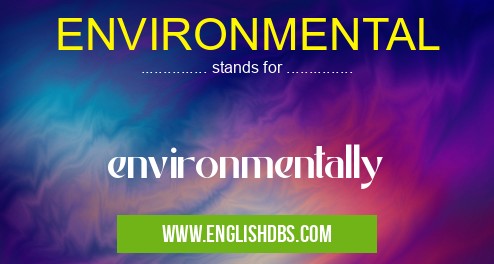 ENVIRONMENTAL means environmentally ENVIRONMENTAL