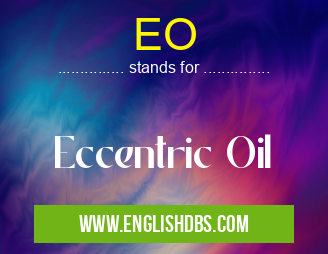 EO means Eccentric Oil EO