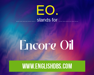 EO. means Encore Oil EO.