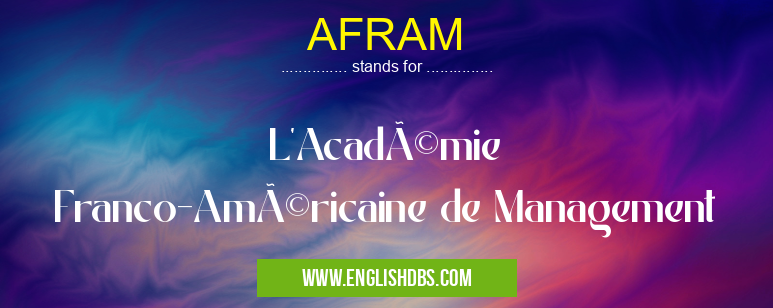 AFRAM means L'Académie Franco-Américaine de Management AFRAM