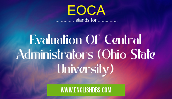 EOCA means Evaluation Of Central Administrators (Ohio State University) EOCA