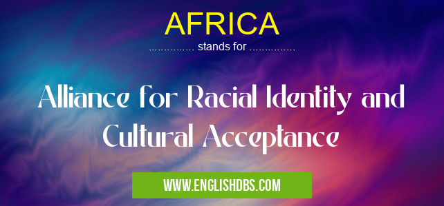 AFRICA means Alliance for Racial Identity and Cultural Acceptance AFRICA