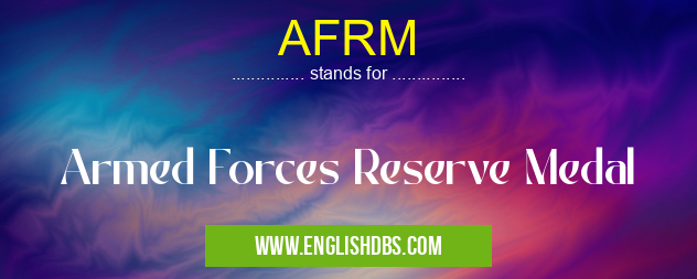 AFRM means Armed Forces Reserve Medal AFRM