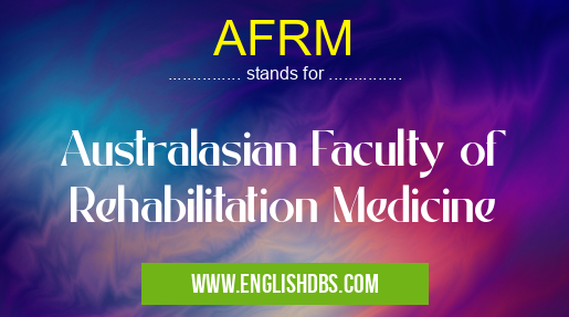 AFRM means Australasian Faculty of Rehabilitation Medicine AFRM