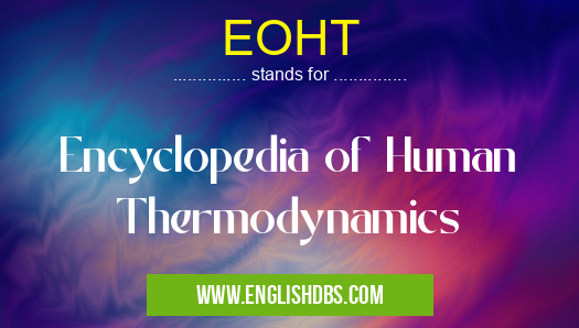 EOHT means Encyclopedia of Human Thermodynamics EOHT