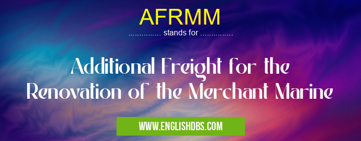 AFRMM means Additional Freight for the Renovation of the Merchant Marine AFRMM