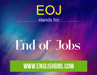 EOJ means End of Jobs EOJ