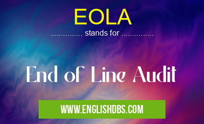 EOLA means End of Line Audit EOLA