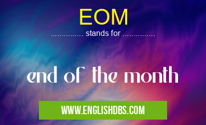 EOM means end of the month EOM
