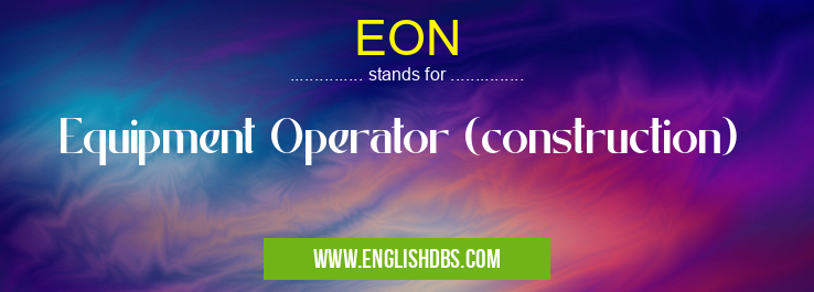 EON means Equipment Operator (construction) EON
