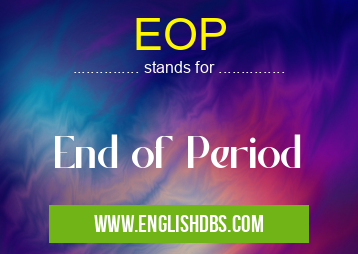 EOP means End of Period EOP