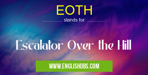 EOTH means Escalator Over the Hill EOTH