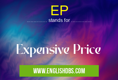 EP means Expensive Price EP