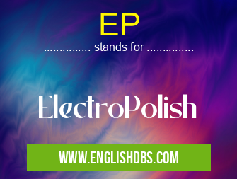 EP means ElectroPolish EP