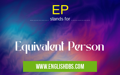 EP means Equivalent Person EP