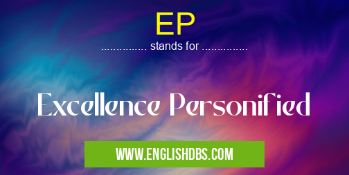 EP means Excellence Personified EP