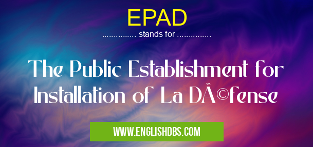 EPAD means The Public Establishment for Installation of La Défense EPAD