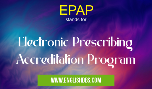 EPAP means Electronic Prescribing Accreditation Program EPAP