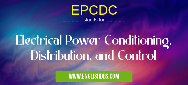 EPCDC means Electrical Power Conditioning, Distribution, and Control EPCDC