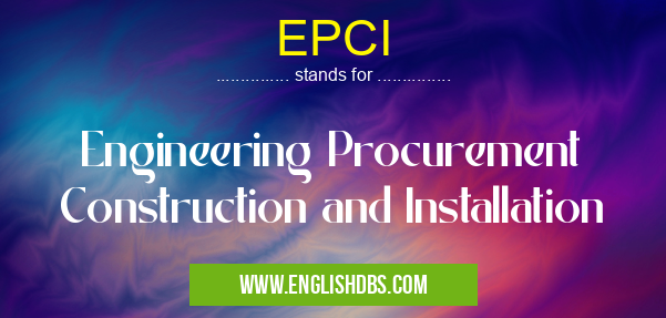 EPCI means Engineering Procurement Construction and Installation EPCI