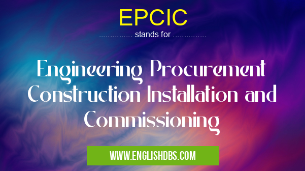 EPCIC means Engineering Procurement Construction Installation and Commissioning EPCIC