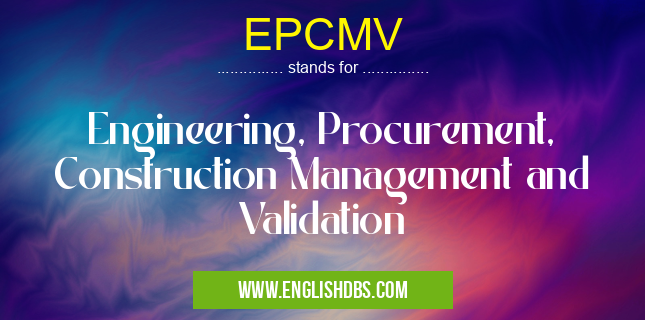 EPCMV means Engineering, Procurement, Construction Management and Validation EPCMV