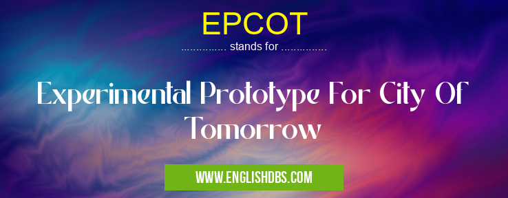 EPCOT means Experimental Prototype For City Of Tomorrow EPCOT