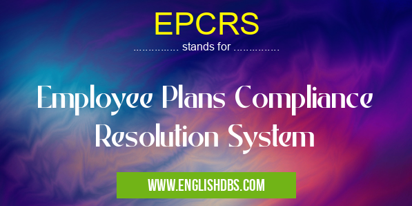 EPCRS means Employee Plans Compliance Resolution System EPCRS
