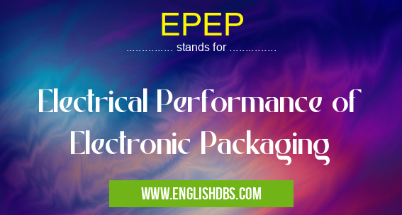EPEP means Electrical Performance of Electronic Packaging EPEP