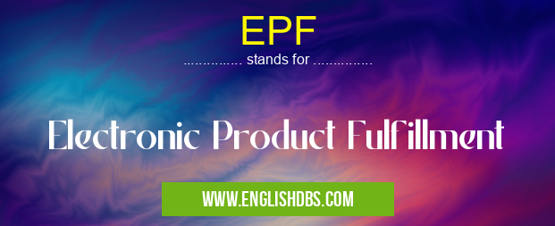 EPF means Electronic Product Fulfillment EPF