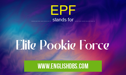 EPF means Elite Pookie Force EPF