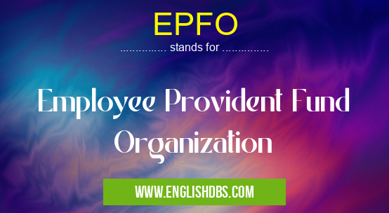 EPFO means Employee Provident Fund Organization EPFO