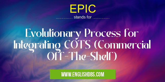EPIC means Evolutionary Process for Integrating COTS (Commercial Off-The-Shelf) EPIC