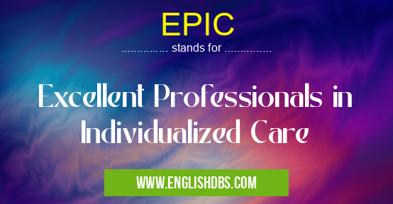 EPIC means Excellent Professionals in Individualized Care EPIC