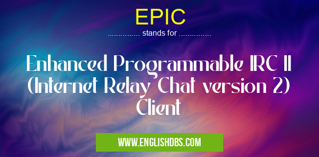 EPIC means Enhanced Programmable IRC II (Internet Relay Chat version 2) Client EPIC