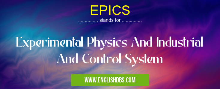EPICS means Experimental Physics And Industrial And Control System EPICS