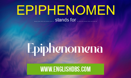 EPIPHENOMEN means Epiphenomena EPIPHENOMEN
