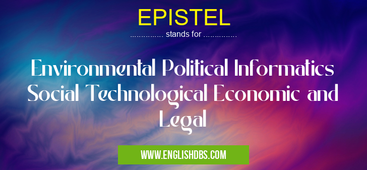 EPISTEL means Environmental Political Informatics Social Technological Economic and Legal EPISTEL