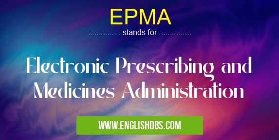 EPMA means Electronic Prescribing and Medicines Administration EPMA