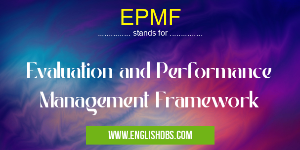 EPMF means Evaluation and Performance Management Framework EPMF