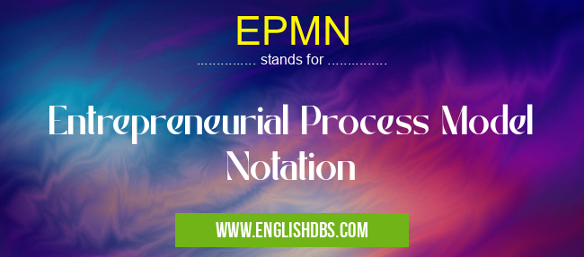 EPMN means Entrepreneurial Process Model Notation EPMN