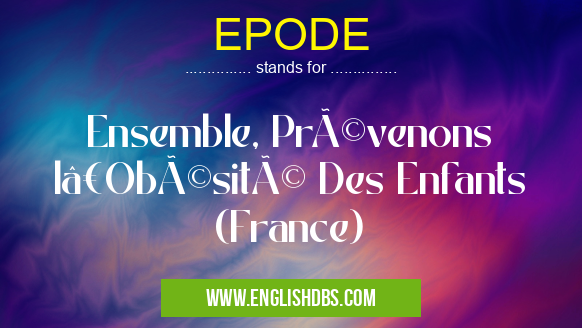 EPODE means Ensemble, Prévenons l’Obésité Des Enfants (France) EPODE