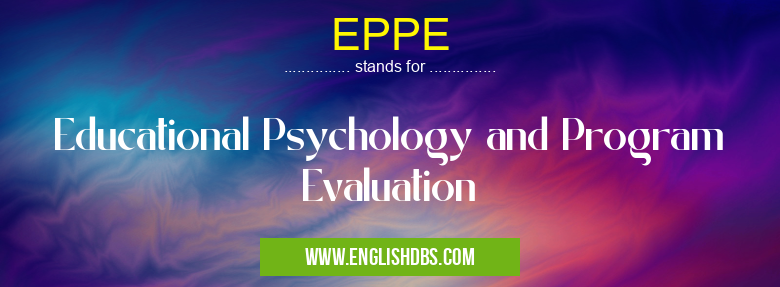 EPPE means Educational Psychology and Program Evaluation EPPE