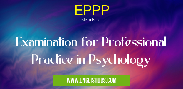 EPPP means Examination for Professional Practice in Psychology EPPP