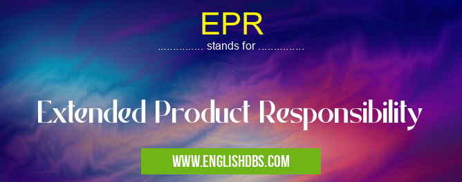 EPR means Extended Product Responsibility EPR