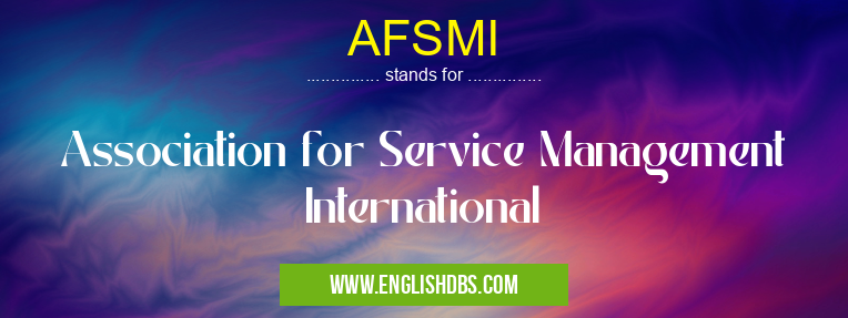 AFSMI means Association for Service Management International AFSMI