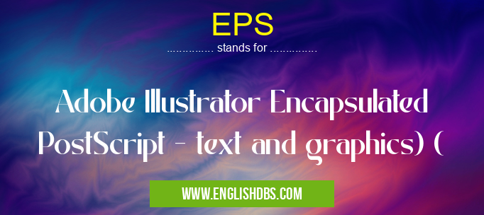 EPS means Adobe Illustrator Encapsulated PostScript - text and graphics) ( EPS
