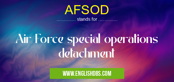 AFSOD means Air Force special operations detachment AFSOD