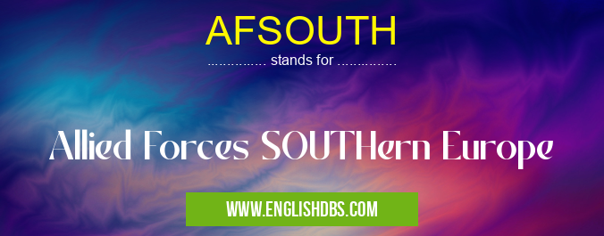 AFSOUTH means Allied Forces SOUTHern Europe AFSOUTH