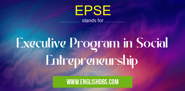 EPSE means Executive Program in Social Entrepreneurship EPSE